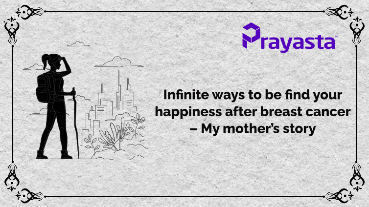 Infinite ways to be find your happiness after breast cancer – My mother’s story